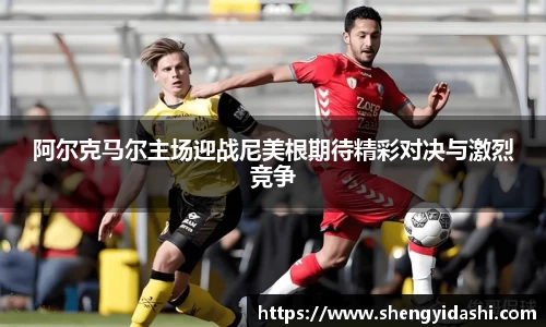 阿尔克马尔主场迎战尼美根期待精彩对决与激烈竞争